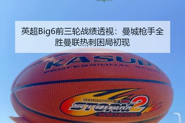 英超Big6前三轮战绩透视：曼城枪手全胜曼联热刺困局初现